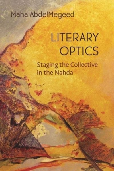 Cover for Maha AbdelMegeed · Literary Optics: Staging the Collective in the Nahda - Middle East Studies Beyond Dominant Paradigms (Hardcover Book) (2024)