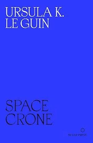 Space Crone - Ursula K. Le Guin - Books - Silver Press - 9780995716278 - March 4, 2023