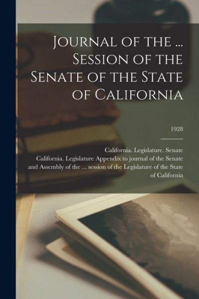 Cover for California Legislature Senate · Journal of the ... Session of the Senate of the State of California; 1928 (Paperback Book) (2021)