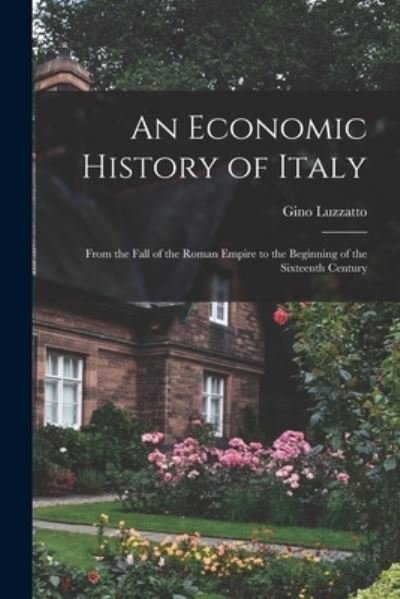 Cover for Gino 1878-1964 Luzzatto · An Economic History of Italy; From the Fall of the Roman Empire to the Beginning of the Sixteenth Century (Taschenbuch) (2021)