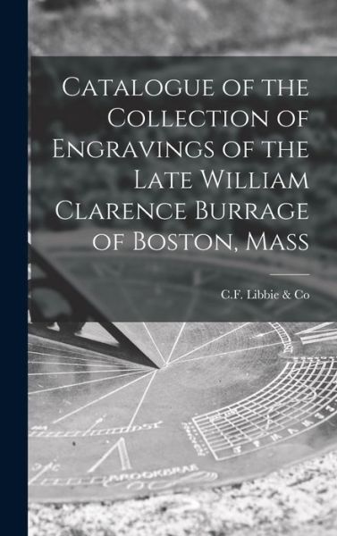 Cover for C F Libbie &amp; Co · Catalogue of the Collection of Engravings of the Late William Clarence Burrage of Boston, Mass (Hardcover Book) (2021)