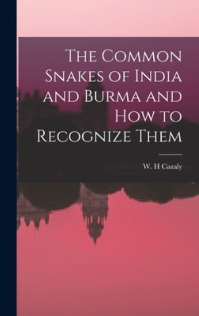 Cover for W H Cazaly · The Common Snakes of India and Burma and How to Recognize Them (Hardcover Book) (2021)