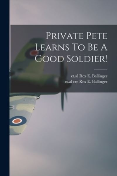 Cover for Rex E Et Al Ballinger · Private Pete Learns To Be A Good Soldier! (Paperback Book) (2021)