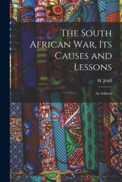 The South African War, Its Causes and Lessons [microform] - H (Henry) 1865-1934 Jekill - Bøker - Legare Street Press - 9781014937278 - 10. september 2021
