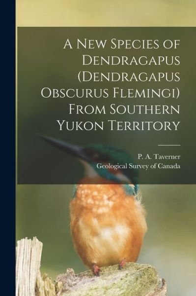 Cover for P A 1875-1947 Taverner · A New Species of Dendragapus (Dendragapus Obscurus Flemingi) From Southern Yukon Territory [microform] (Paperback Book) (2021)