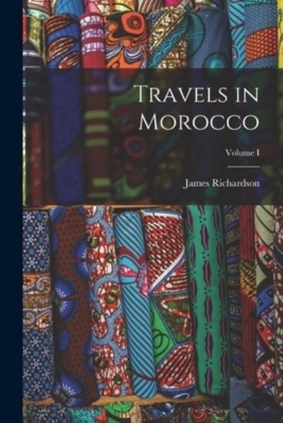 Cover for James Richardson · Travels in Morocco; Volume I (Book) (2022)