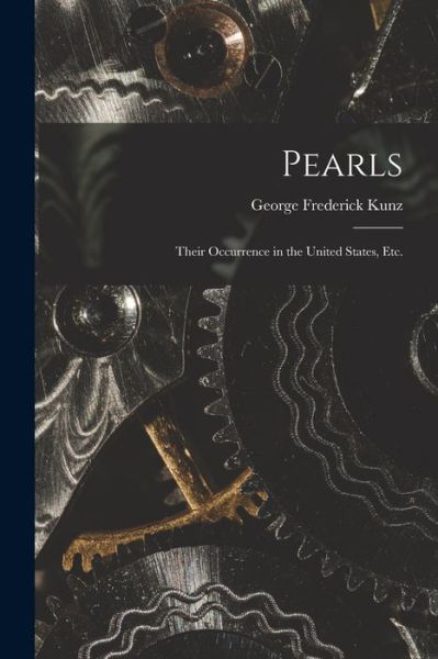 Cover for George Frederick Kunz · Pearls; Their Occurrence in the United States, Etc (Book) (2022)