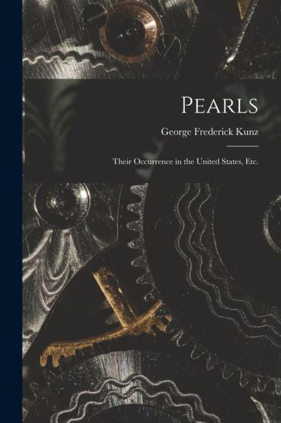 Pearls; Their Occurrence in the United States, Etc - George Frederick Kunz - Books - Creative Media Partners, LLC - 9781018533278 - October 27, 2022