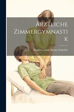 Cover for Daniel Gottlob Moritz Schreber · Ärztliche Zimmergymnastik (Book) (2023)