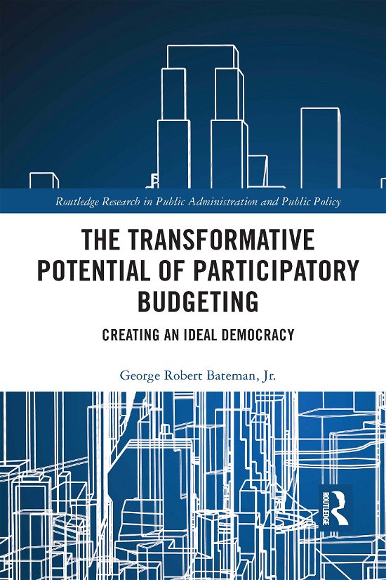 Cover for Bateman, Jr., George Robert (University of Missouri - Kansas City, USA) · The Transformative Potential of Participatory Budgeting: Creating an Ideal Democracy - Routledge Research in Public Administration and Public Policy (Paperback Bog) (2021)
