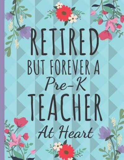 Cover for Happy Happy Journaling · Retired But Forever a Pre-K Teacher : Cute Floral Teachers Notebook : Perfect Thank You Teacher Retirement Gifts (Paperback Book) (2019)