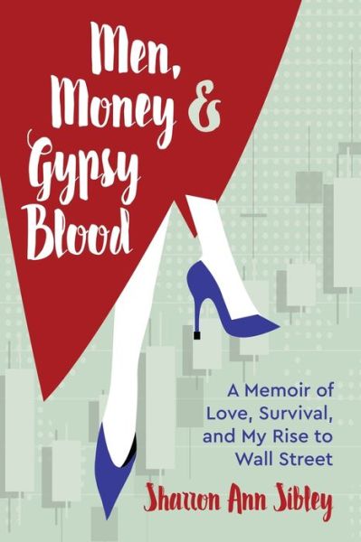 Cover for Sharron Ann Sibley · Men, Money &amp; Gypsy Blood: A Memoir of Love, Survival, and My Rise to Wall Street (Paperback Book) (2020)