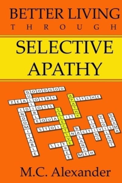 Better Living Through Selective Apathy - Alexander - Kirjat - M.C. Alexander Books - 9781087900278 - maanantai 18. toukokuuta 2020