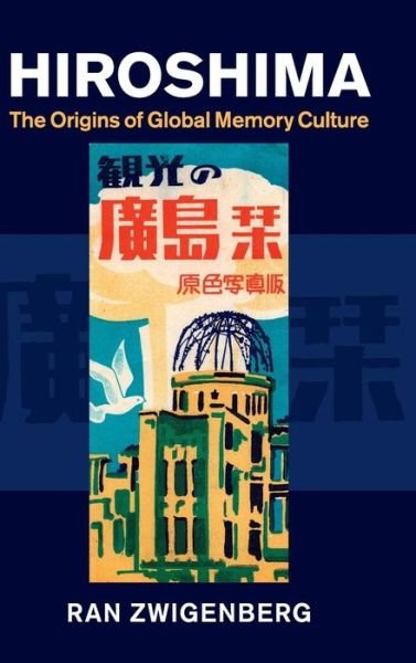 Cover for Zwigenberg, Ran (Pennsylvania State University) · Hiroshima: The Origins of Global Memory Culture (Hardcover bog) (2014)