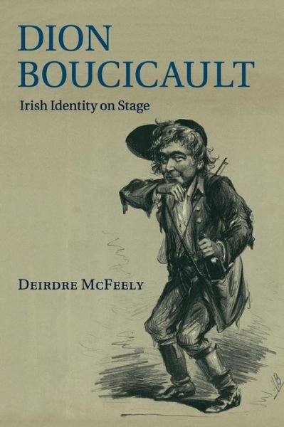 Cover for McFeely, Deirdre (Dr, Trinity College, Dublin) · Dion Boucicault: Irish Identity on Stage (Pocketbok) (2015)