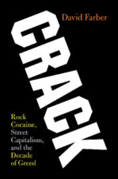 Cover for Farber, David (University of Kansas) · Crack: Rock Cocaine, Street Capitalism, and the Decade of Greed (Hardcover Book) (2019)