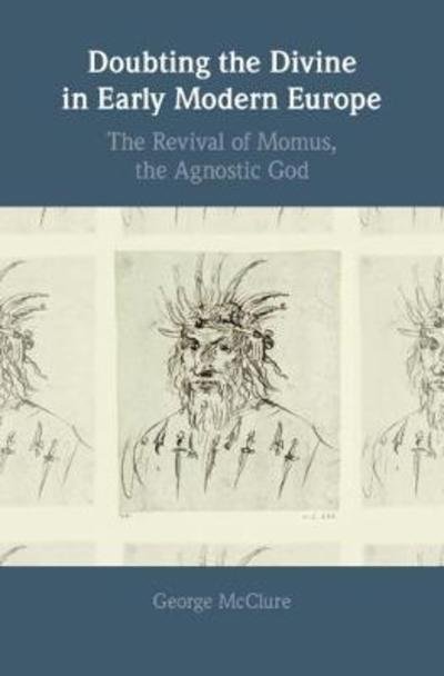 Cover for McClure, George (University of Alabama) · Doubting the Divine in Early Modern Europe: The Revival of Momus, the Agnostic God (Hardcover Book) (2018)