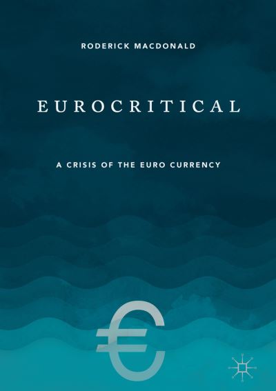 Cover for Roderick Macdonald · Eurocritical: A Crisis of the Euro Currency (Inbunden Bok) [1st ed. 2018 edition] (2018)