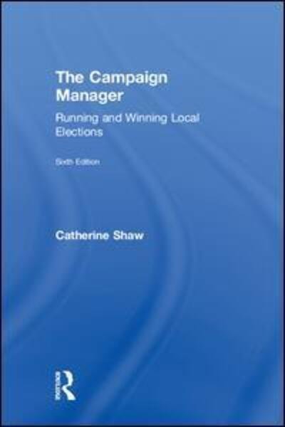 Cover for Catherine Shaw · The Campaign Manager: Running and Winning Local Elections (Hardcover Book) (2018)