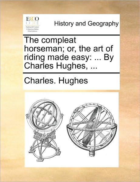 Cover for Charles Hughes · The Compleat Horseman; Or, the Art of Riding Made Easy: by Charles Hughes, ... (Paperback Book) (2010)