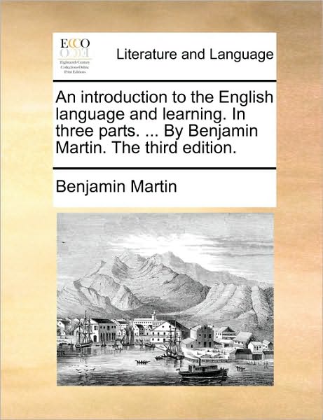 Cover for Benjamin Martin · An Introduction to the English Language and Learning. in Three Parts. ... by Benjamin Martin. the Third Edition. (Paperback Book) (2010)