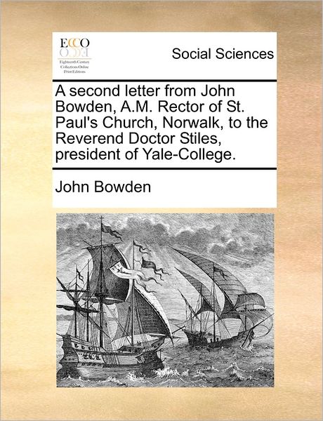 A Second Letter from John Bowden, A.m. Rector of St. Paul's Church, Norwalk, to the Reverend Doctor Stiles, President of Yale-college. - John Bowden - Livres - Gale Ecco, Print Editions - 9781171469278 - 6 août 2010