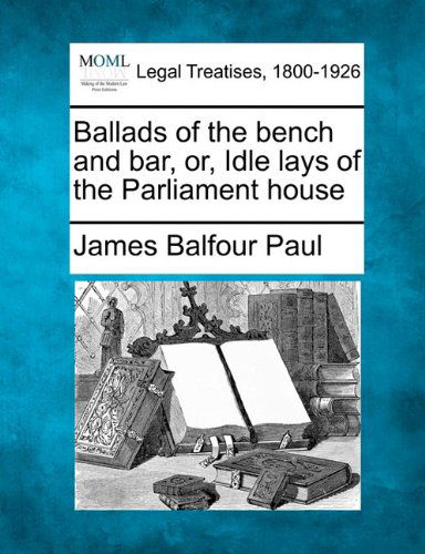 Cover for James Balfour Paul · Ballads of the Bench and Bar, Or, Idle Lays of the Parliament House (Paperback Book) (2010)