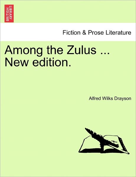 Among the Zulus ... New Edition. - Alfred Wilkes Drayson - Books - British Library, Historical Print Editio - 9781241238278 - March 1, 2011