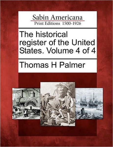 Cover for Thomas H Palmer · The Historical Register of the United States. Volume 4 of 4 (Taschenbuch) (2012)