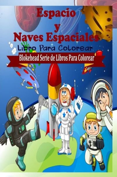 Cover for El Blokehead · Espacio Y Naves Espaciales Libro Para Colorear (Paperback Book) (2020)