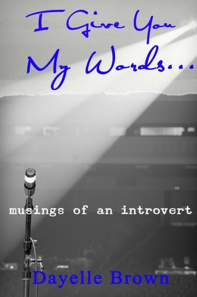 Cover for Dayelle Brown · I Give You My Words... Musings of an Introvert (Pocketbok) (2016)