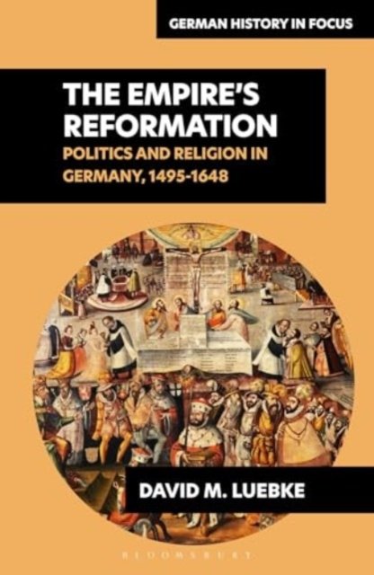 Cover for Luebke, David M. (University of Oregon, USA) · The Empire’s Reformations: Politics and Religion in Germany, 1495-1648 - German History in Focus (Pocketbok) (2024)
