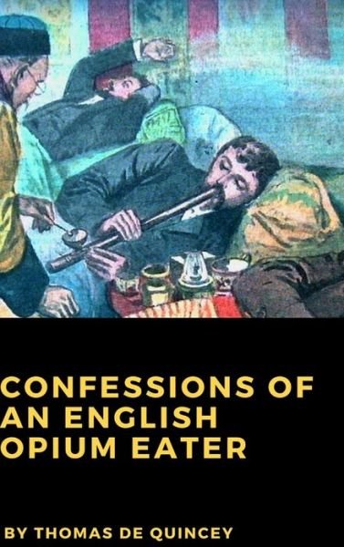 Confessions of an English Opium Eater - Thomas De Quincey - Bøger - Lulu.com - 9781365455278 - 11. oktober 2016