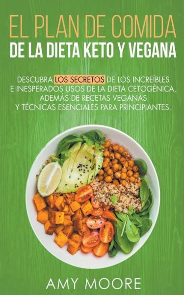 Plan de Comidas de la dieta keto vegana Descubre los secretos de los usos sorprendentes e inesperados de la dieta cetogénica, además de recetas ... esenciales para empezar - Amy Moore - Books - Draft2digital - 9781393290278 - August 14, 2020