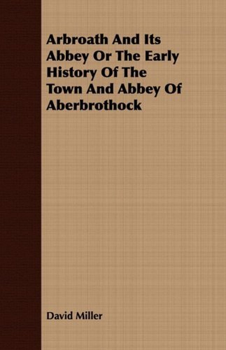 Cover for David Miller · Arbroath and Its Abbey or the Early History of the Town and Abbey of Aberbrothock (Paperback Book) (2008)