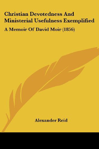 Cover for Alexander Reid · Christian Devotedness and Ministerial Usefulness Exemplified: a Memoir of David Moir (1856) (Paperback Book) (2008)