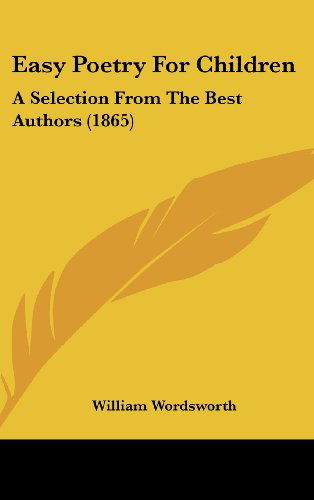 Cover for William Wordsworth · Easy Poetry for Children: a Selection from the Best Authors (1865) (Hardcover Book) (2008)