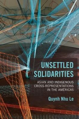 Cover for Quynh Nhu Le · Unsettled Solidarities: Asian and Indigenous Cross-Representations in the Americas (Paperback Bog) (2019)