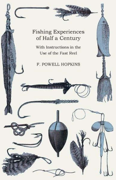 Fishing Experiences of Half a Century - with Instructions in the Use of the Fast Reel - F. Powell Hopkins - Books - Home Farm Press - 9781444642278 - January 13, 2010