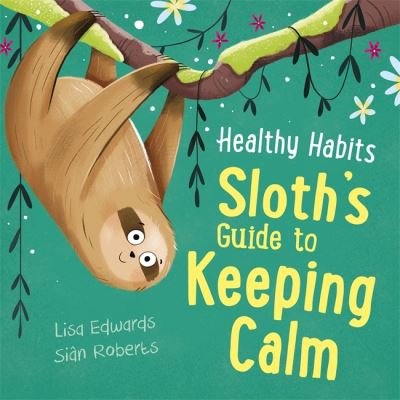 Cover for Lisa Edwards · Healthy Habits: Sloth's Guide to Keeping Calm - Healthy Habits (Innbunden bok) (2022)