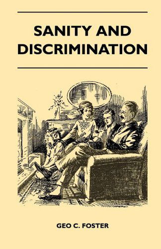 Sanity and Discrimination - a Treatise in Plain Simple Language on the Control of Parenthood - Some Sex Facts and How to Have to Have Healthy Children ... for Married People and Those About to Marry - Geo C. Foster - Books - Dabney Press - 9781446507278 - November 9, 2010