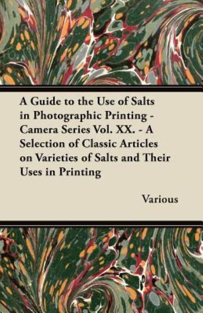 A Guide to the Use of Salts in Photographic Printing - Camera Series Vol. XX. - A Selection of Classic Articles on Varieties of Salts and Their Uses in Printing - V/A - Bøger - Read Books - 9781447443278 - 18. januar 2012