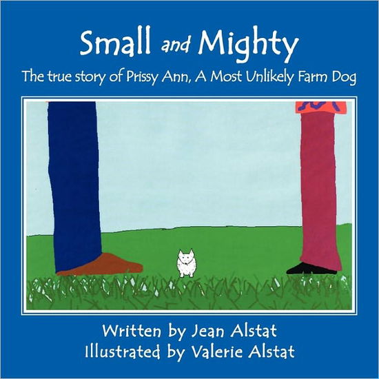 Cover for Jean Alstat · Small and Mighty: the True Story of Prissy Ann, a Most Unlikely Farm Dog (Paperback Book) (2010)