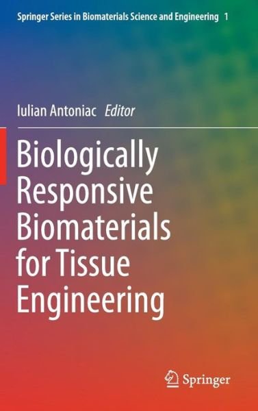 Cover for Iulian Antoniac · Biologically Responsive Biomaterials for Tissue Engineering - Springer Series in Biomaterials Science and Engineering (Hardcover Book) [2013 edition] (2012)