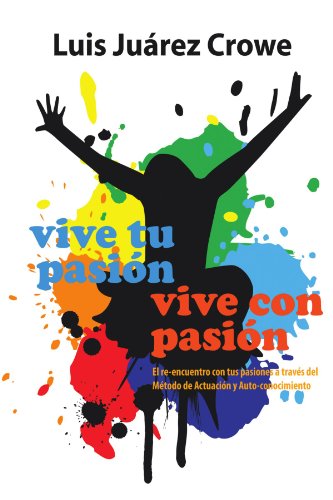 Cover for Luis Juárez Crowe · Vive Tu Pasión. . . Vive Con Pasión: El Reencuentro Con Tus Pasiones a Través Del Método De Actuación Y Auto-conocimiento (Maac) (Spanish Edition) (Paperback Book) [Spanish edition] (2011)