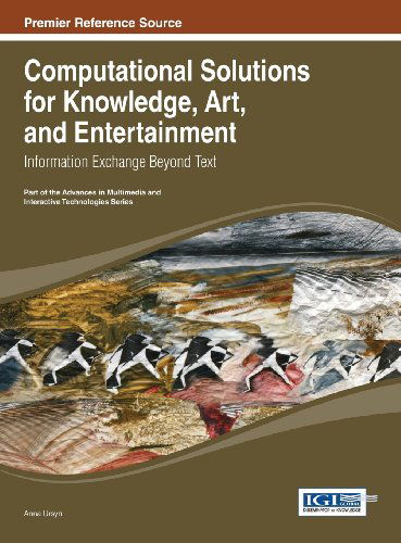 Cover for Anna Ursyn · Computational Solutions for Knowledge, Art, and Entertainment: Information Exchange Beyond Text - Advances in Multimedia and Interactive Technologies (Hardcover bog) (2013)