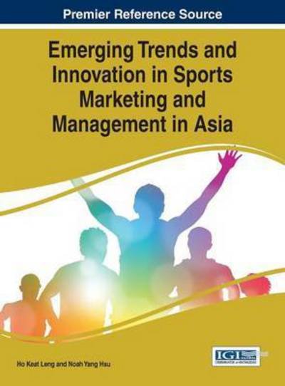 Emerging Trends and Innovation in Sports Marketing and Management in Asia - Ho Keat Leng - Bøger - Business Science Reference - 9781466675278 - 31. januar 2015
