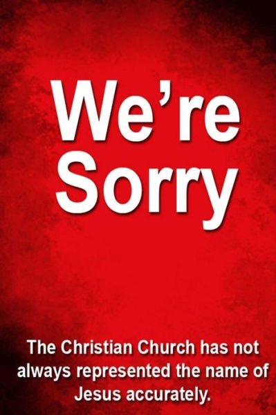 Rev. Matthew J Morgan · We're Sorry: the Christian Church Has Not Always Represented Jesus Accurately. (Paperback Book) (2013)