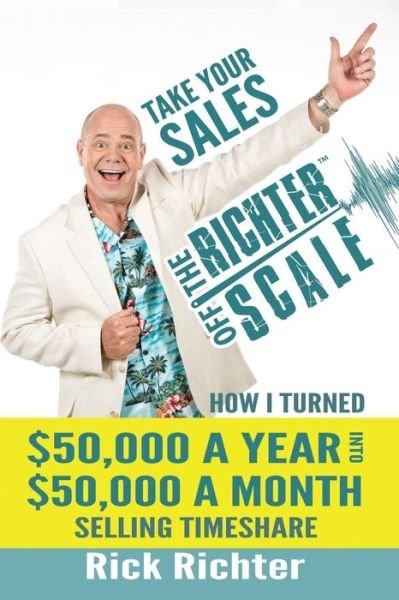 Take Your Sales Off the Richter Scale - Rick Richter - Bøger - Lulu Publishing Services - 9781483450278 - 16. juni 2016