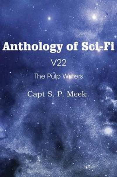 Cover for Capt S P Meek · Anthology of Sci-Fi V22, the Pulp Writers - Capt S. P. Meek (Taschenbuch) (2013)